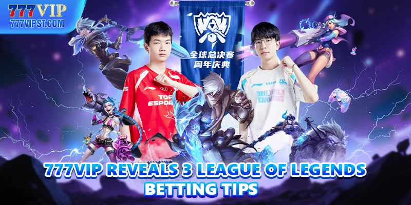 777vip reveals 3 league of legends betting tips