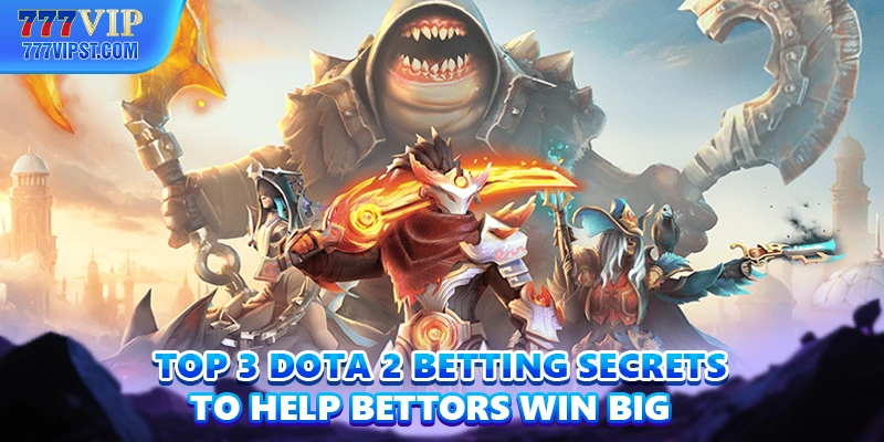 Top 3 Dota 2 Betting secrets to help bettors win big