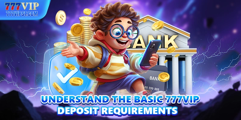 Understand the basic 777VIP Deposit requirements